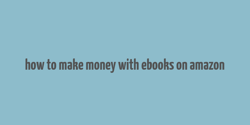 how to make money with ebooks on amazon