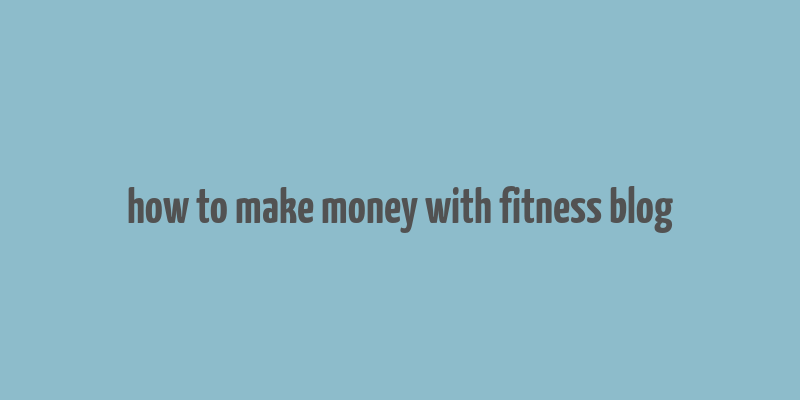 how to make money with fitness blog