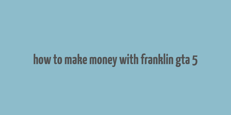 how to make money with franklin gta 5