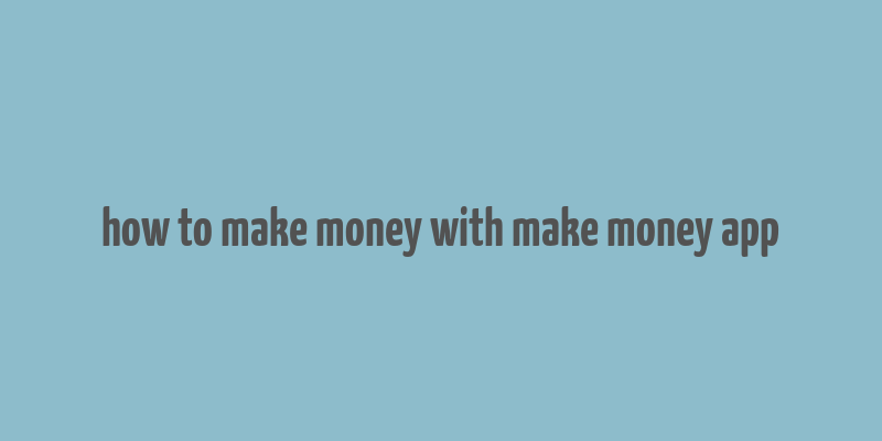 how to make money with make money app