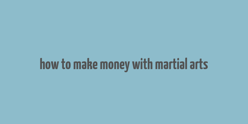 how to make money with martial arts