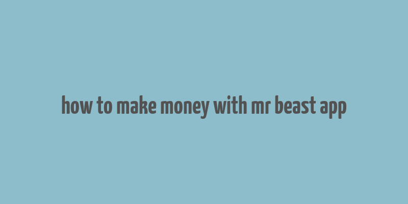 how to make money with mr beast app