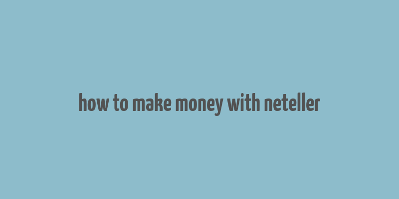 how to make money with neteller