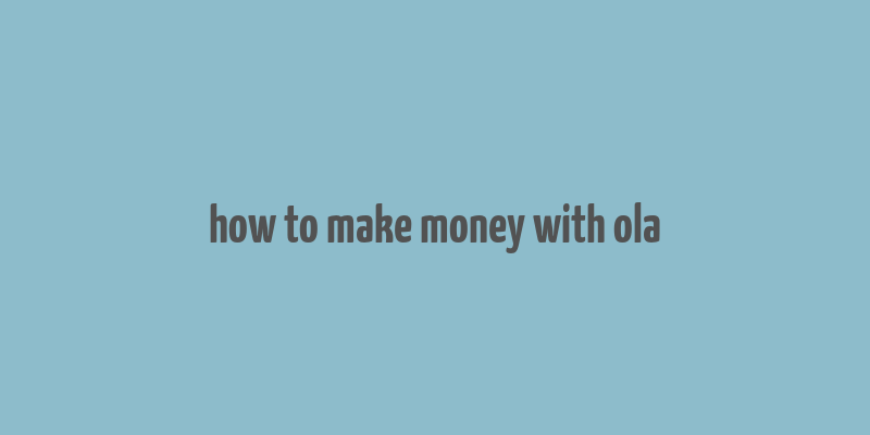 how to make money with ola