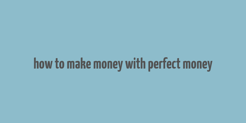 how to make money with perfect money