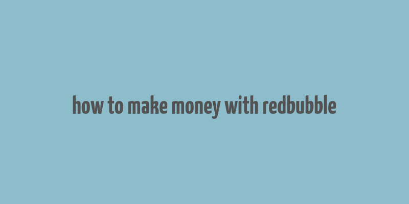 how to make money with redbubble