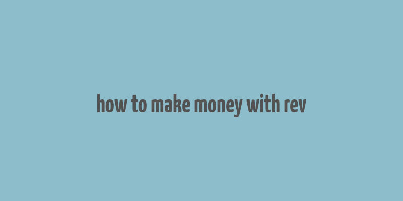 how to make money with rev