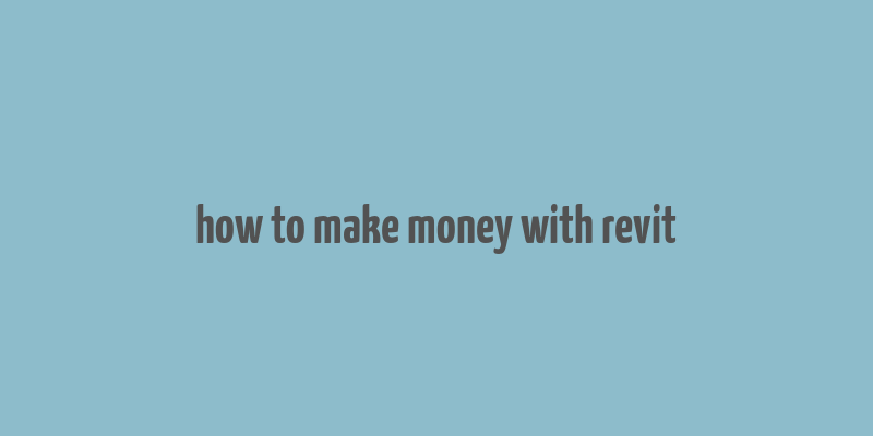 how to make money with revit