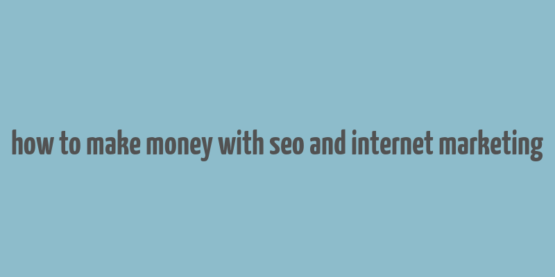 how to make money with seo and internet marketing