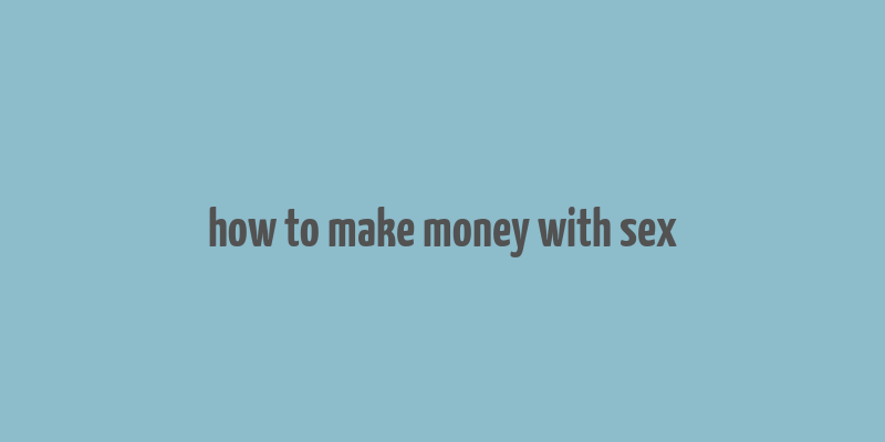 how to make money with sex