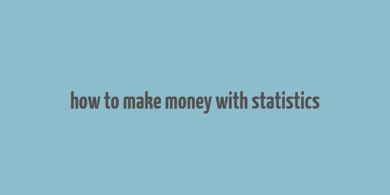 how to make money with statistics