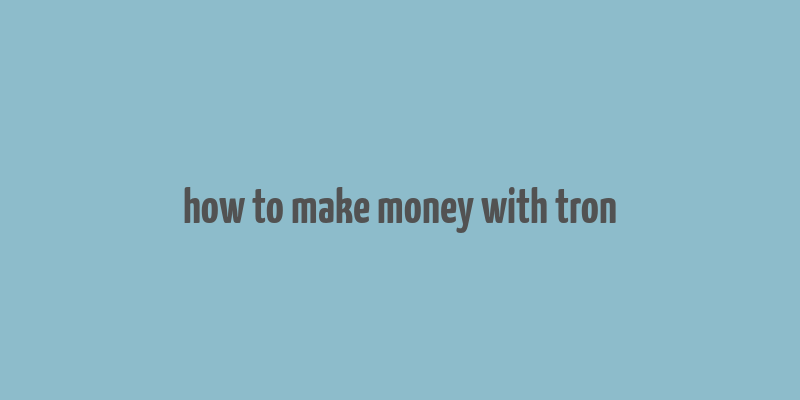 how to make money with tron