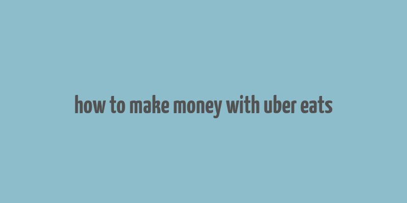 how to make money with uber eats