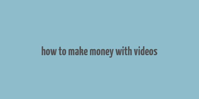 how to make money with videos