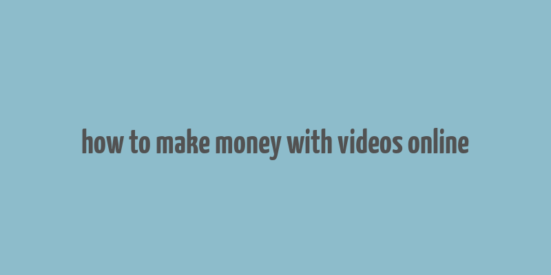 how to make money with videos online