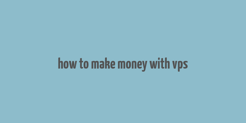 how to make money with vps