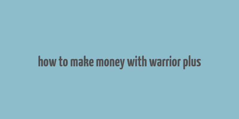 how to make money with warrior plus