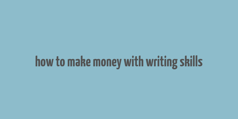 how to make money with writing skills