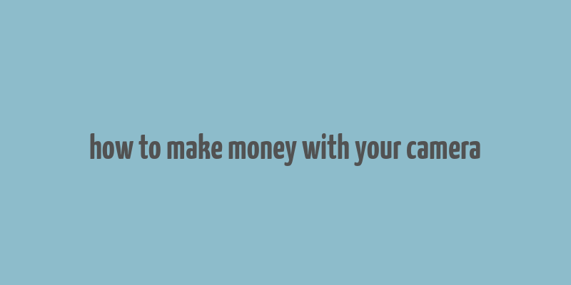 how to make money with your camera