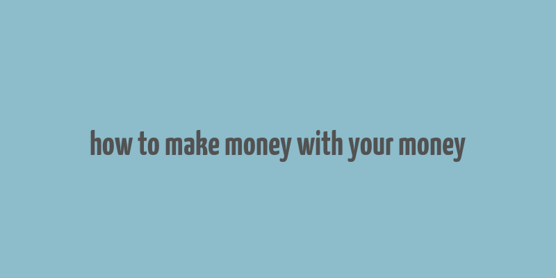 how to make money with your money