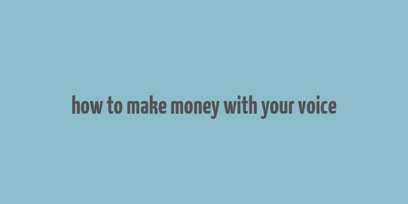 how to make money with your voice