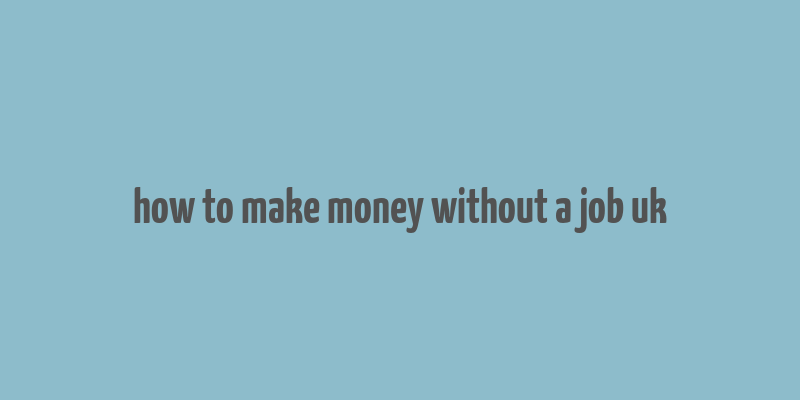 how to make money without a job uk