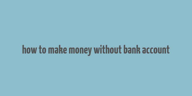 how to make money without bank account