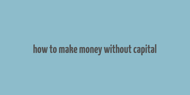 how to make money without capital