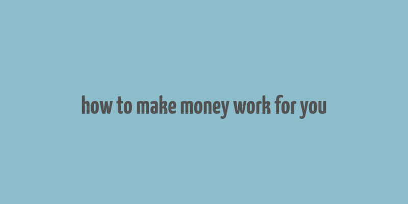 how to make money work for you