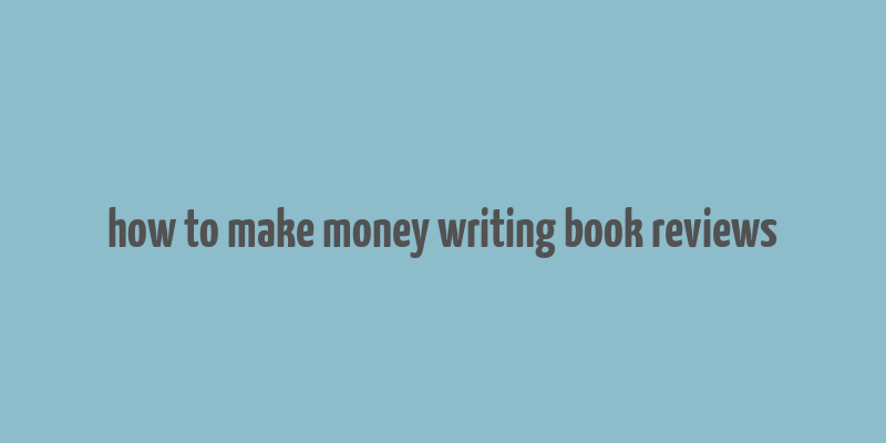 how to make money writing book reviews