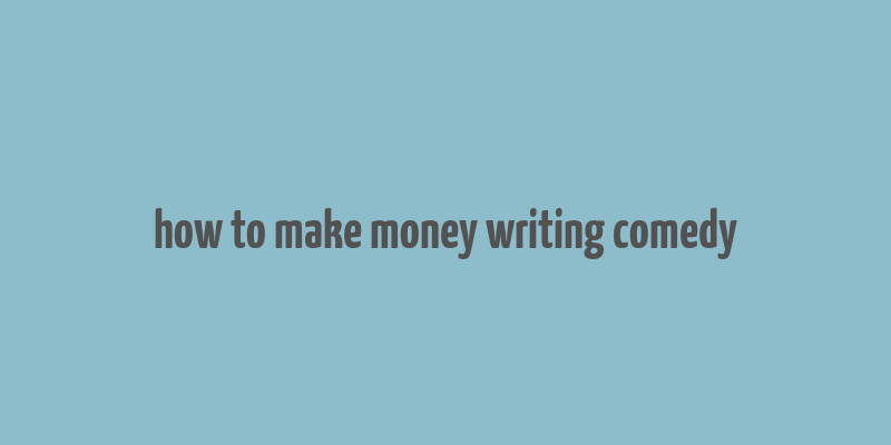 how to make money writing comedy