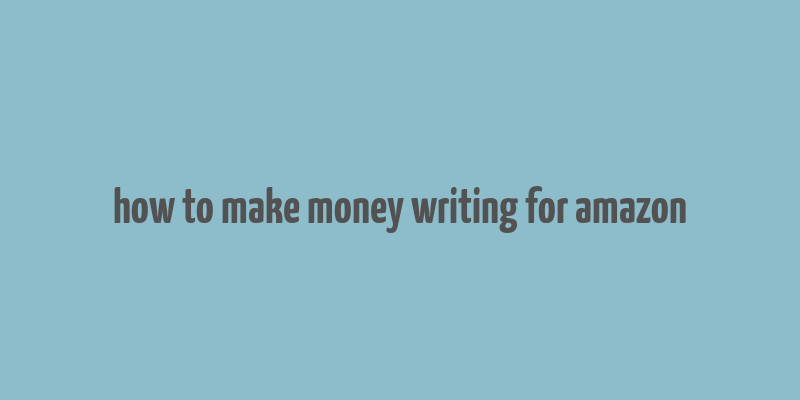 how to make money writing for amazon