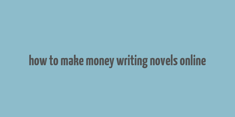 how to make money writing novels online