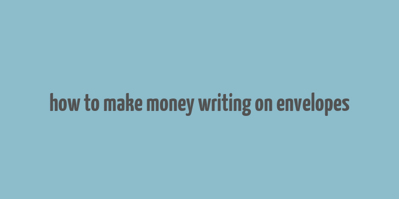 how to make money writing on envelopes