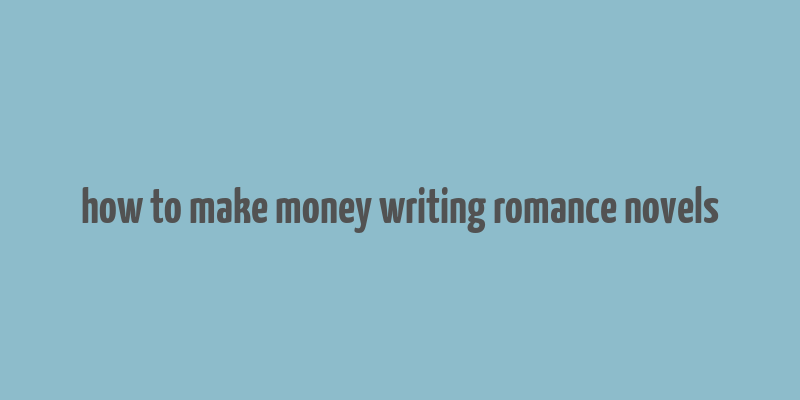 how to make money writing romance novels