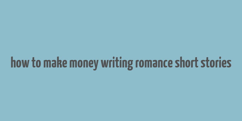 how to make money writing romance short stories