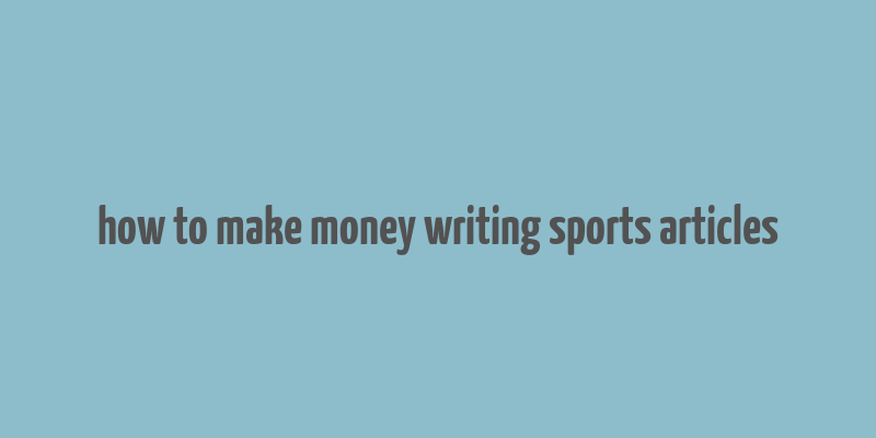 how to make money writing sports articles