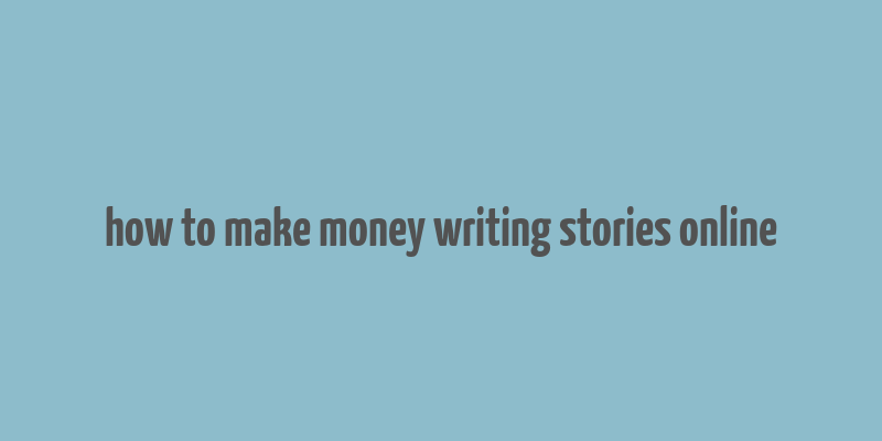 how to make money writing stories online