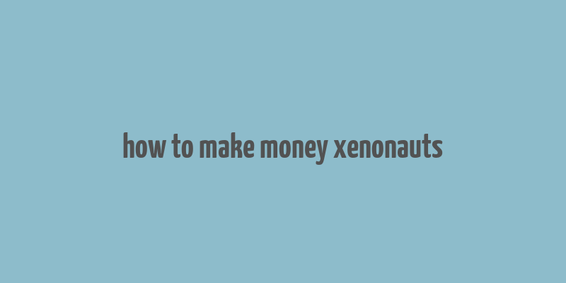 how to make money xenonauts