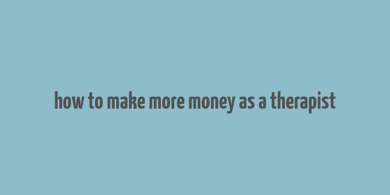 how to make more money as a therapist