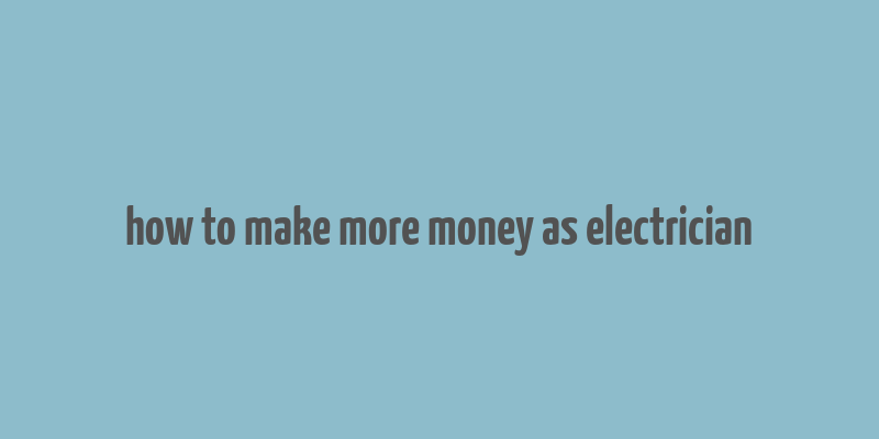 how to make more money as electrician