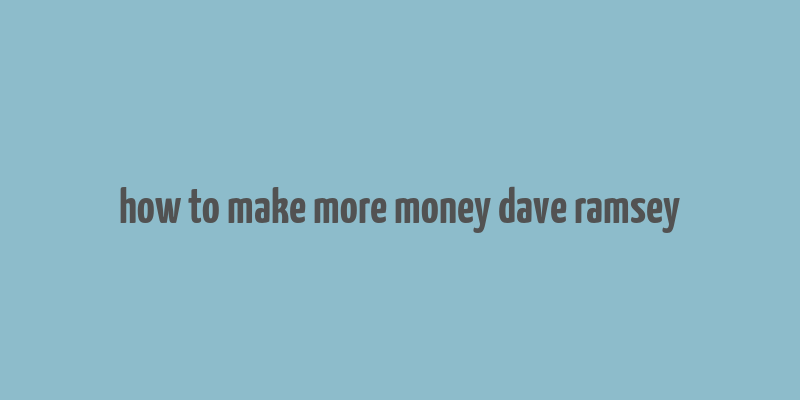 how to make more money dave ramsey