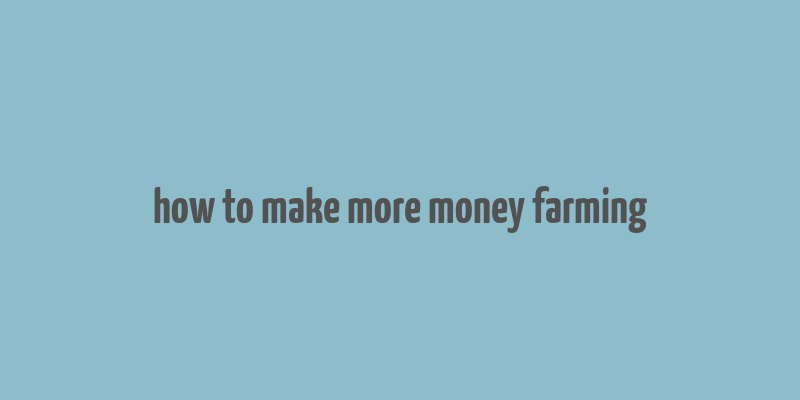 how to make more money farming