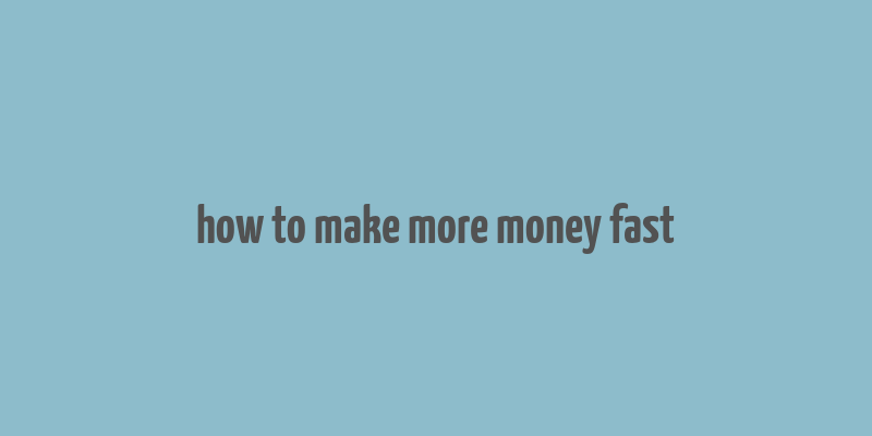 how to make more money fast