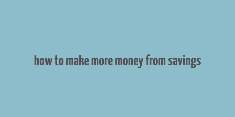 how to make more money from savings