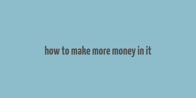 how to make more money in it