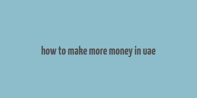 how to make more money in uae