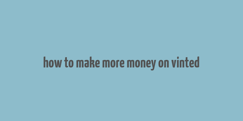 how to make more money on vinted