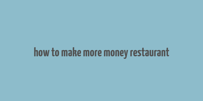 how to make more money restaurant