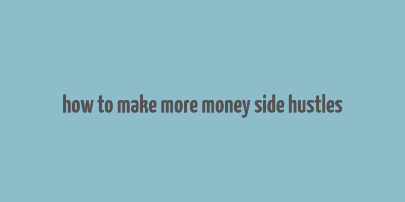 how to make more money side hustles